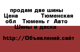 продам две шины › Цена ­ 1 000 - Тюменская обл., Тюмень г. Авто » Шины и диски   